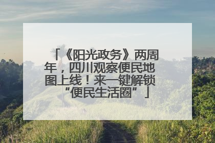 《阳光政务》两周年，四川观察便民地图上线！来一键解锁“便民生活圈”