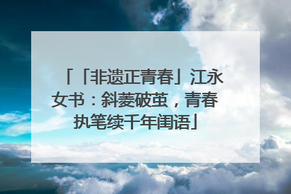 「非遗正青春」江永女书：斜菱破茧，青春执笔续千年闺语
