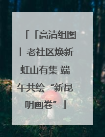 「高清组图」老社区焕新虹山有集 端午共绘“新昆明画卷”