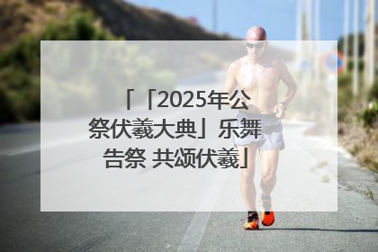 「2025年公祭伏羲大典」乐舞告祭 共颂伏羲