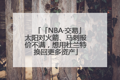 「NBA·交易」太阳对火箭、马刺报价不满，想用杜兰特换回更多资产
