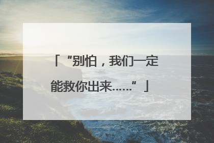 “别怕，我们一定能救你出来……”