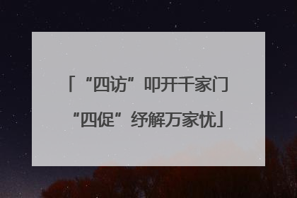 “四访”叩开千家门“四促”纾解万家忧