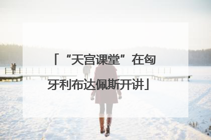 “天宫课堂”在匈牙利布达佩斯开讲