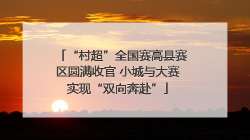 “村超”全国赛高县赛区圆满收官 小城与大赛实现“双向奔赴”