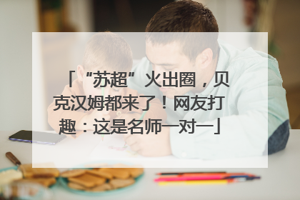 “苏超”火出圈，贝克汉姆都来了！网友打趣：这是名师一对一