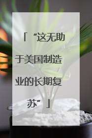 “这无助于美国制造业的长期复苏”