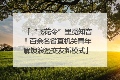“飞花令”里觅知音！百余名省直机关青年解锁浪漫交友新模式