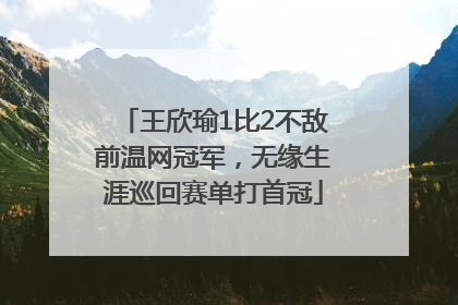 王欣瑜1比2不敌前温网冠军，无缘生涯巡回赛单打首冠