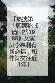 热搜第一！韩媒称《请回答1988》女演员李惠利有新恋情，和伴舞交往近1年