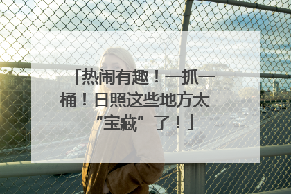 热闹有趣！一抓一桶！日照这些地方太“宝藏”了！