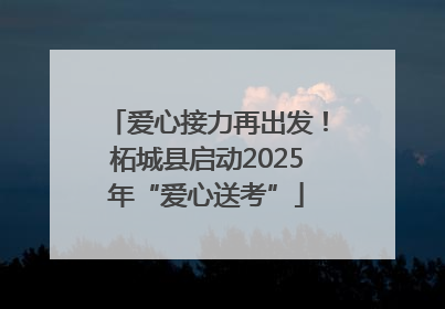 爱心接力再出发！柘城县启动2025年“爱心送考”