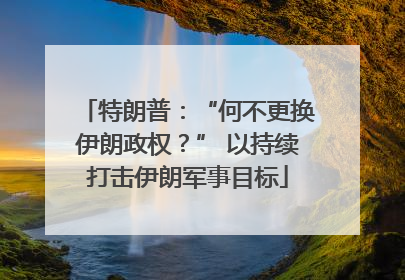 特朗普：“何不更换伊朗政权？” 以持续打击伊朗军事目标