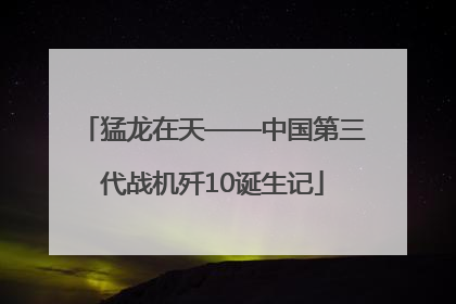 猛龙在天——中国第三代战机歼10诞生记
