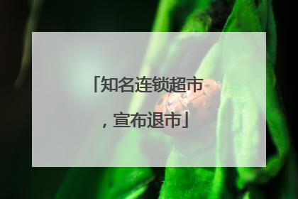 知名连锁超市，宣布退市