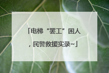电梯“罢工”困人，民警救援实录~