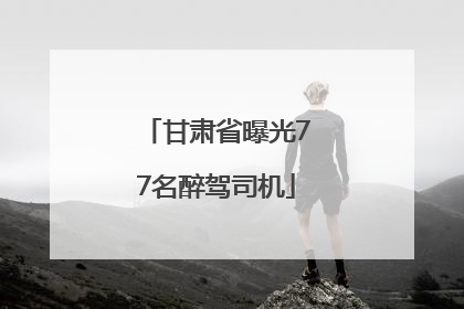 甘肃省曝光77名醉驾司机