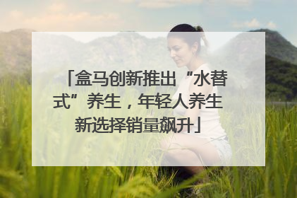 盒马创新推出“水替式”养生，年轻人养生新选择销量飙升