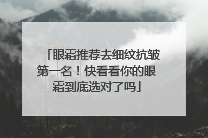 眼霜推荐去细纹抗皱第一名！快看看你的眼霜到底选对了吗
