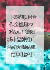 签约项目合作金额超220亿元！德阳城市品牌推广活动无锡站成绩单出炉