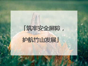 筑牢安全屏障，护航竹山发展
