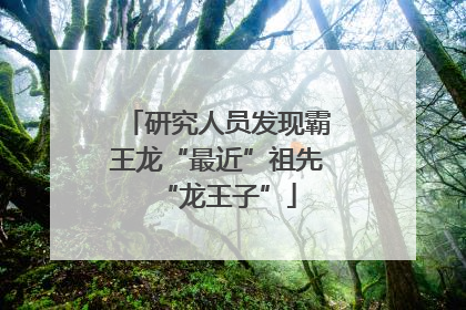 研究人员发现霸王龙“最近”祖先“龙王子”