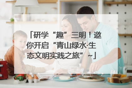 研学“趣”三明！邀你开启“青山绿水·生态文明实践之旅”~