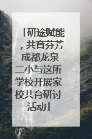 研途赋能，共育芬芳 成都龙泉二小与这所学校开展家校共育研讨活动