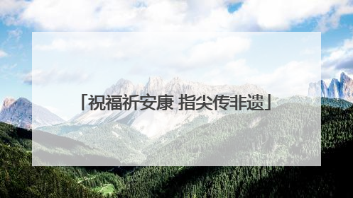 祝福祈安康 指尖传非遗