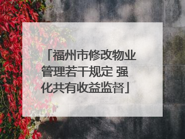 福州市修改物业管理若干规定 强化共有收益监督