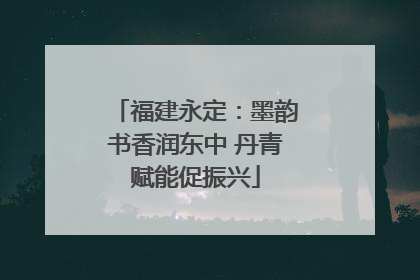福建永定：墨韵书香润东中 丹青赋能促振兴