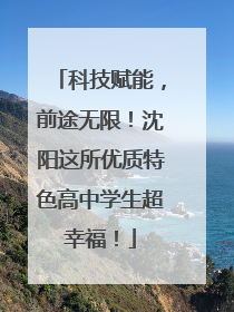 科技赋能，前途无限！沈阳这所优质特色高中学生超幸福！