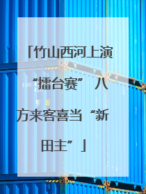 竹山西河上演“擂台赛” 八方来客喜当“新田主”