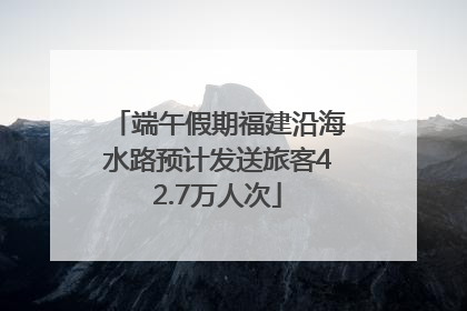 端午假期福建沿海水路预计发送旅客42.7万人次