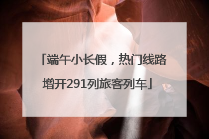 端午小长假，热门线路增开291列旅客列车