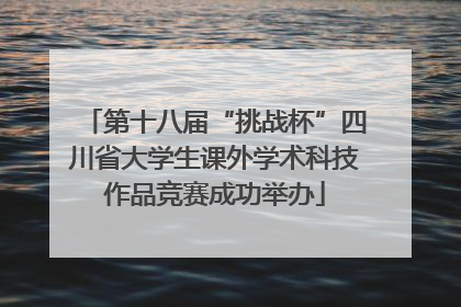 第十八届“挑战杯”四川省大学生课外学术科技作品竞赛成功举办