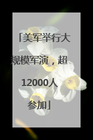 美军举行大规模军演，超12000人参加
