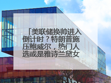 美联储换帅进入倒计时？特朗普施压鲍威尔，热门人选或是雅诗兰黛女继承人之夫