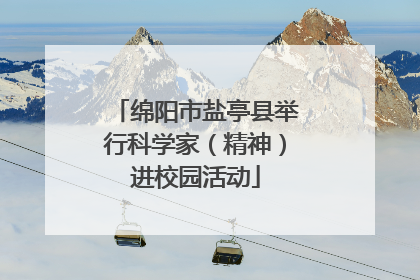 绵阳市盐亭县举行科学家（精神）进校园活动