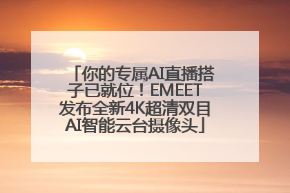 你的专属AI直播搭子已就位！EMEET发布全新4K超清双目AI智能云台摄像头