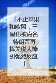 不止苹果和欧盟，三星也被点名 特朗普再挥关税大棒引强烈反应
