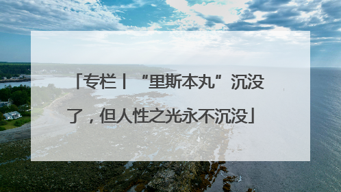 专栏丨“里斯本丸”沉没了，但人性之光永不沉没