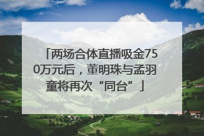 两场合体直播吸金750万元后，董明珠与孟羽童将再次“同台”