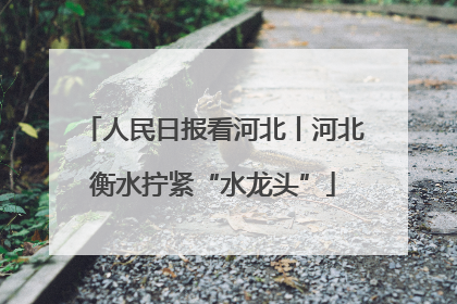 人民日报看河北丨河北衡水拧紧“水龙头”