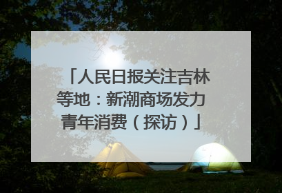 人民日报关注吉林等地：新潮商场发力青年消费（探访）