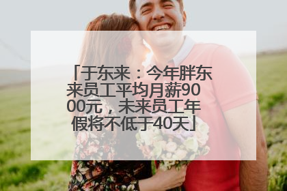 于东来：今年胖东来员工平均月薪9000元，未来员工年假将不低于40天