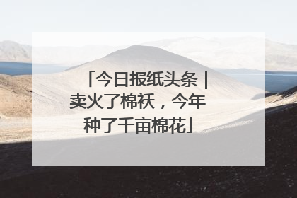 今日报纸头条｜卖火了棉袄，今年种了千亩棉花