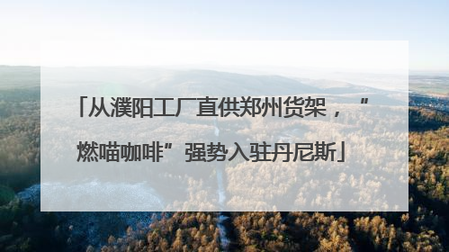 从濮阳工厂直供郑州货架，“燃喵咖啡”强势入驻丹尼斯
