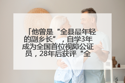 他曾是“全县最年轻的副乡长”，自学3年成为全国首位视障公证员，28年后获评“全国自强模范”