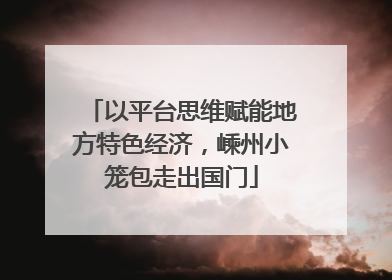 以平台思维赋能地方特色经济，嵊州小笼包走出国门